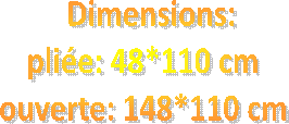 Dimensions: pliée 48*110 cm, ouverte 148*110 cm